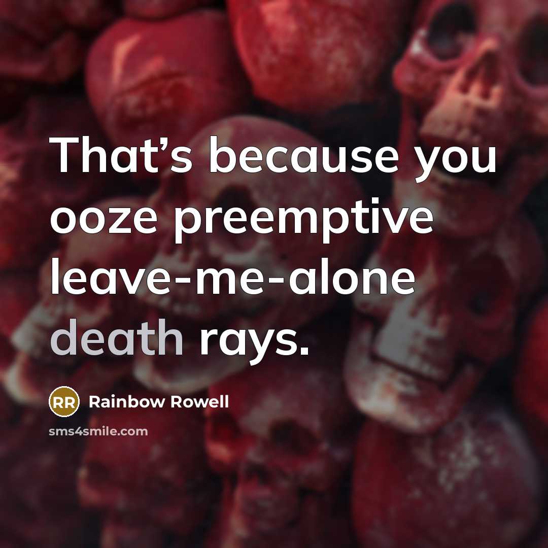 “That’s because you ooze preemptive leave-me-alone death rays.…” quote by Rainbow Rowell