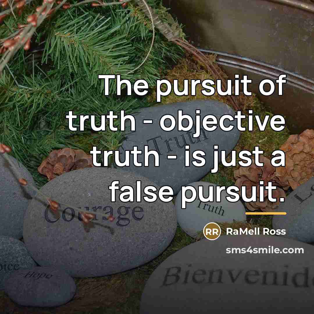 “The pursuit of truth - objective truth - is just…” quote by RaMell Ross