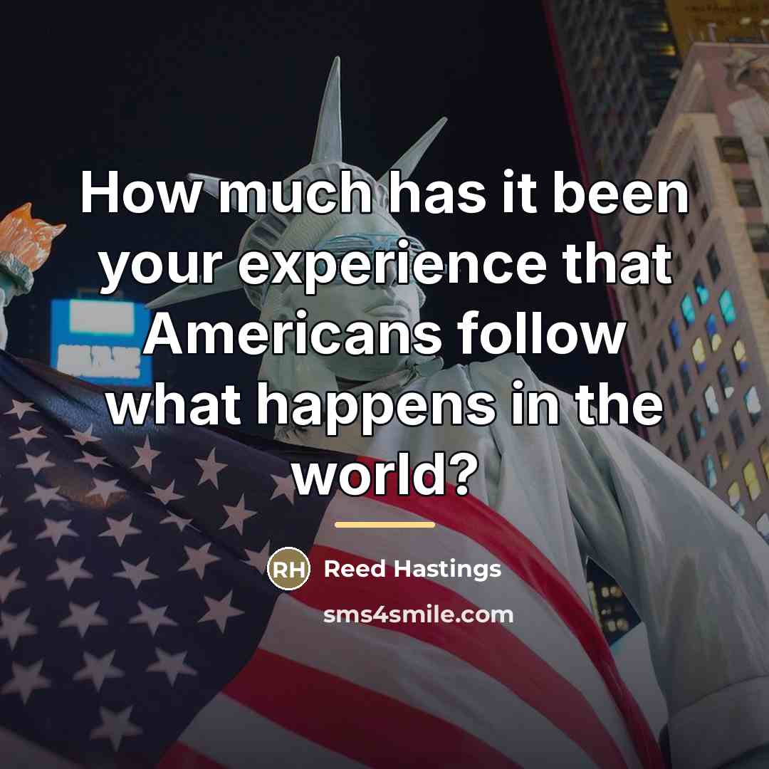 “How much has it been your experience that Americans follow…” quote by Reed Hastings