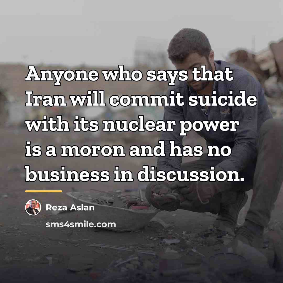 “Anyone who says that Iran will commit suicide with its…” quote by Reza Aslan