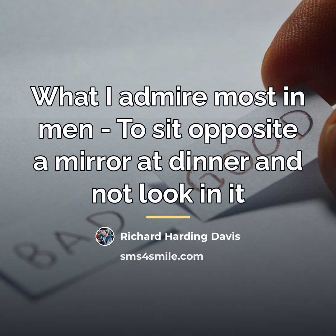 “What I admire most in men - To sit opposite…” quote by Richard Harding Davis