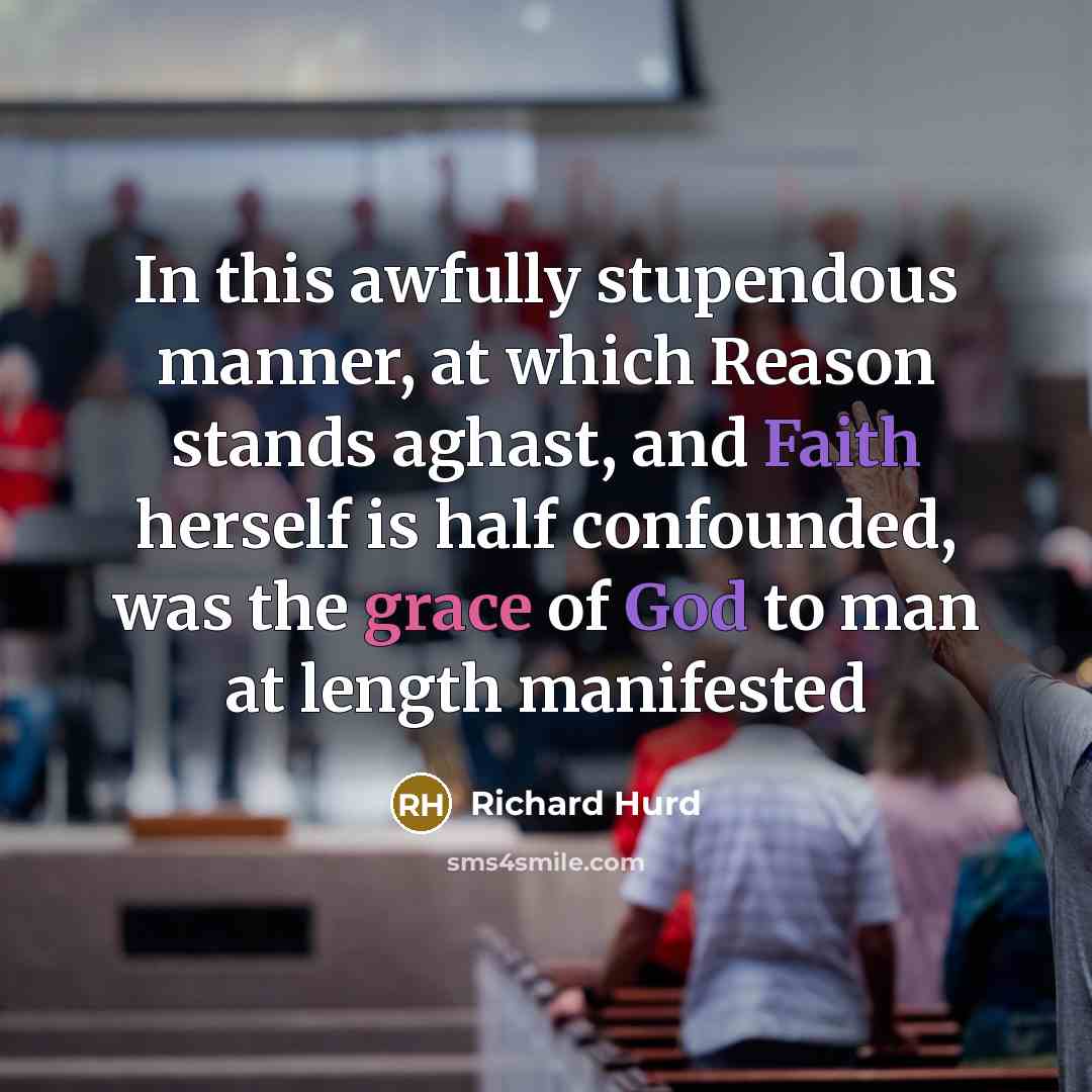 “In this awfully stupendous manner, at which Reason stands aghast, and Faith herself is half confounded, was the grace of God to man at length manifested” quote by Richard Hurd