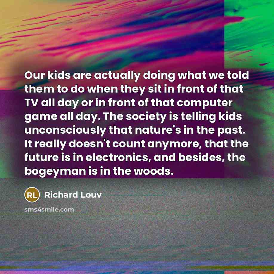 “Our kids are actually doing what we told them to…” quote by Richard Louv