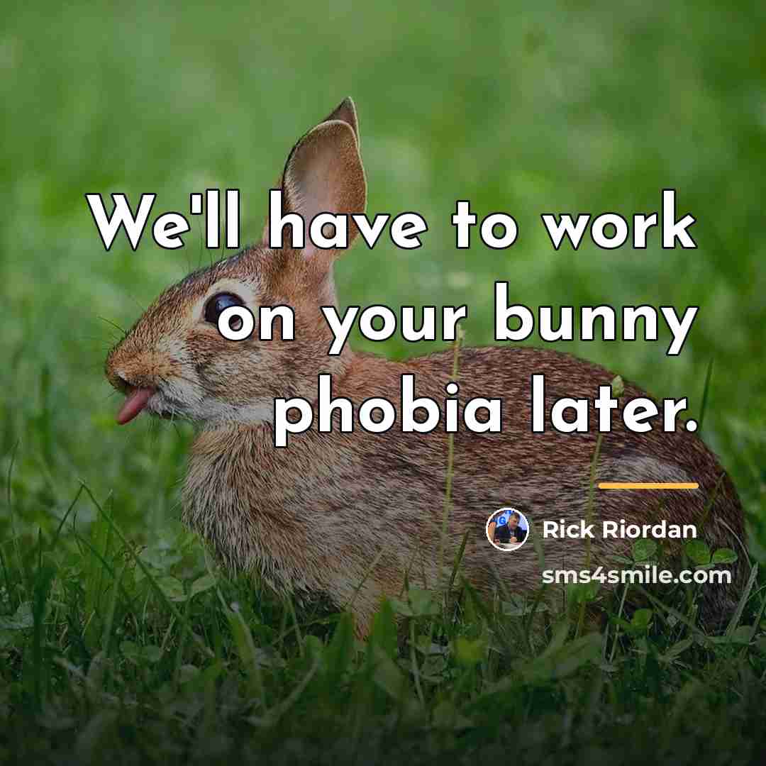 “We'll have to work on your bunny phobia later.…” quote by Rick Riordan