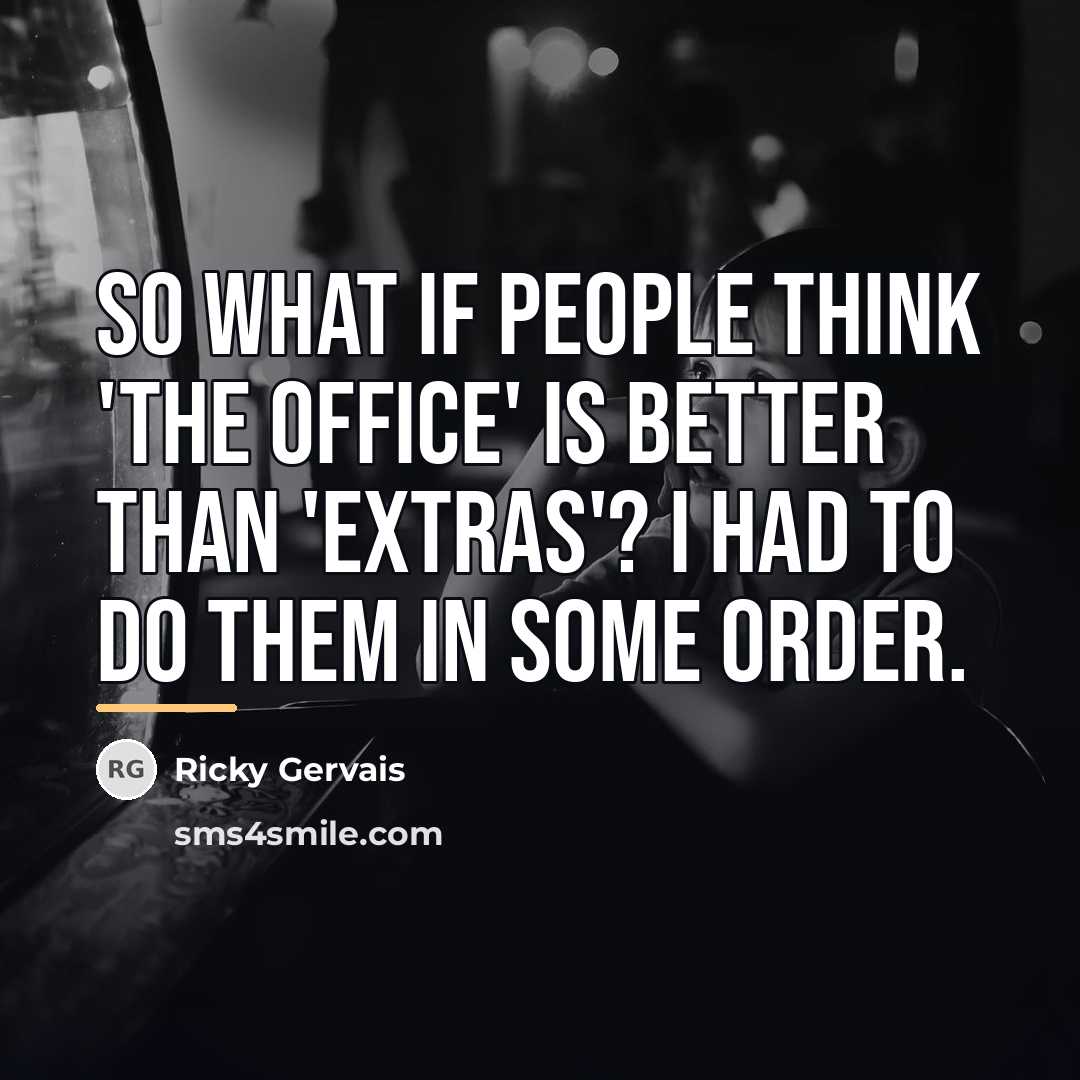 “So what if people think 'The Office' is better than…” quote by Ricky Gervais