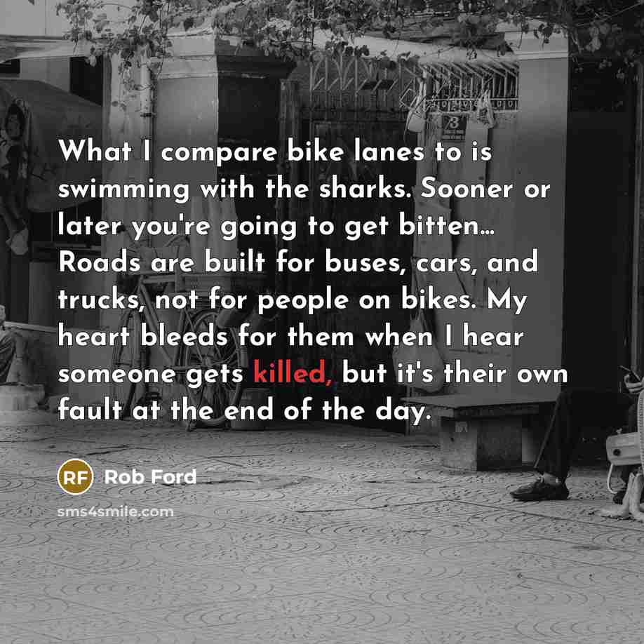 “What I compare bike lanes to is swimming with the…” quote by Rob Ford