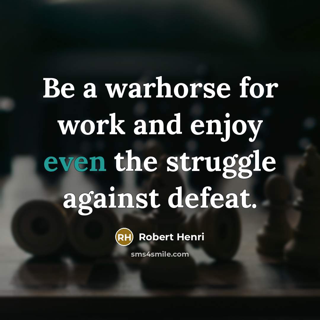 “Be a warhorse for work and enjoy even the struggle…” quote by Robert Henri