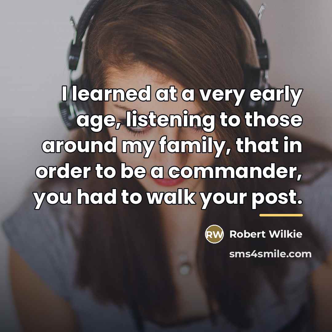 “I learned at a very early age, listening to those…” quote by Robert Wilkie