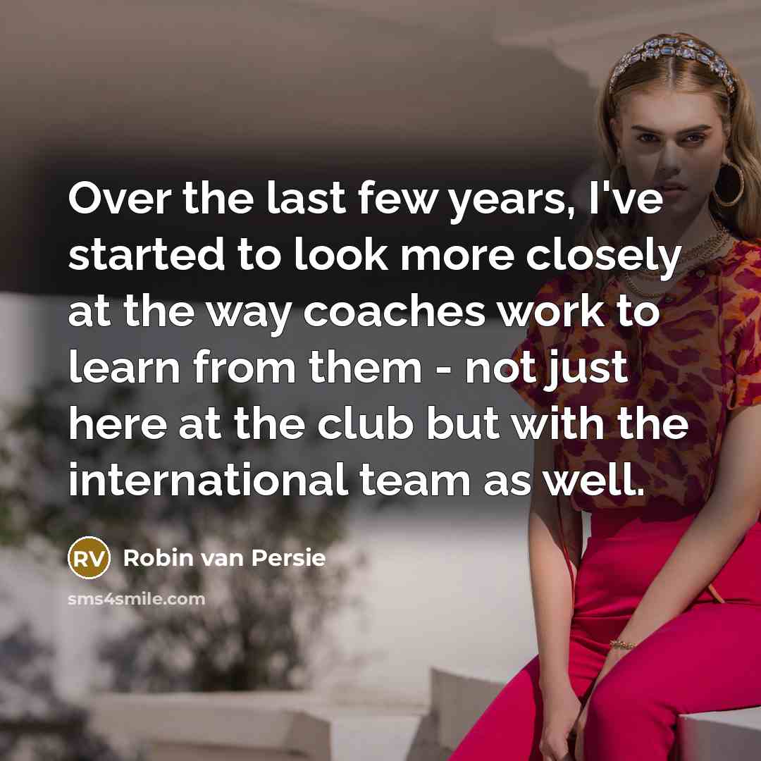 “Over the last few years, I've started to look more…” quote by Robin Van Persie