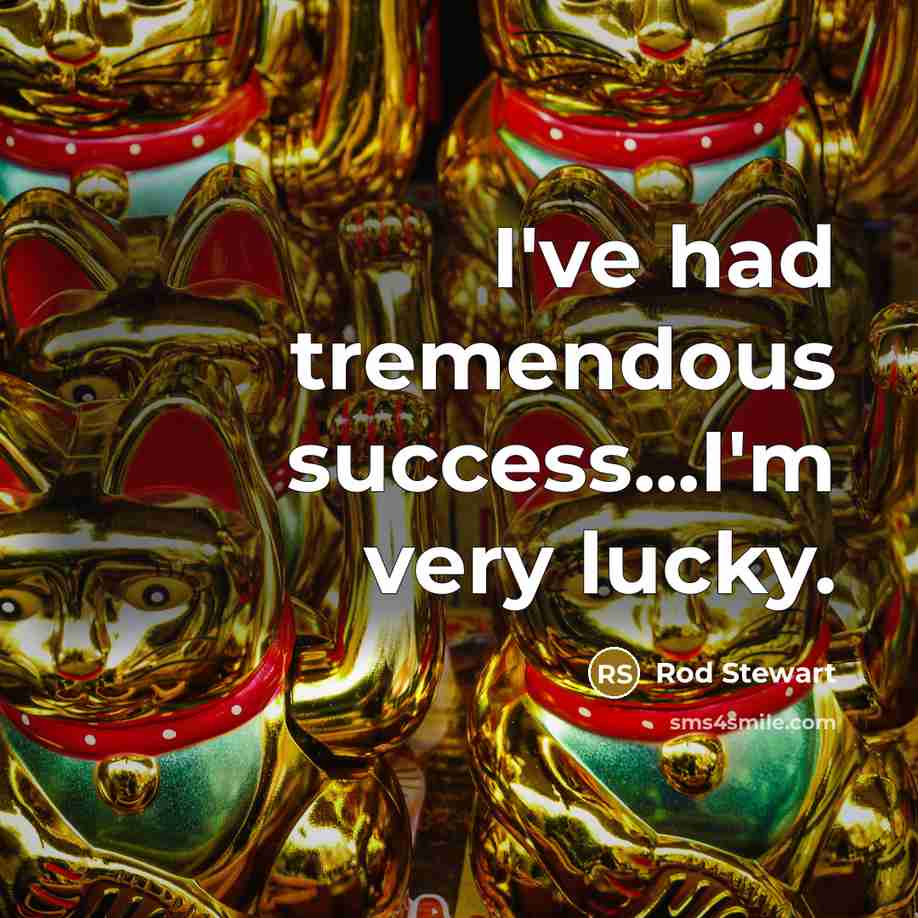 “I've had tremendous success...I'm very lucky.…” quote by Rod Stewart