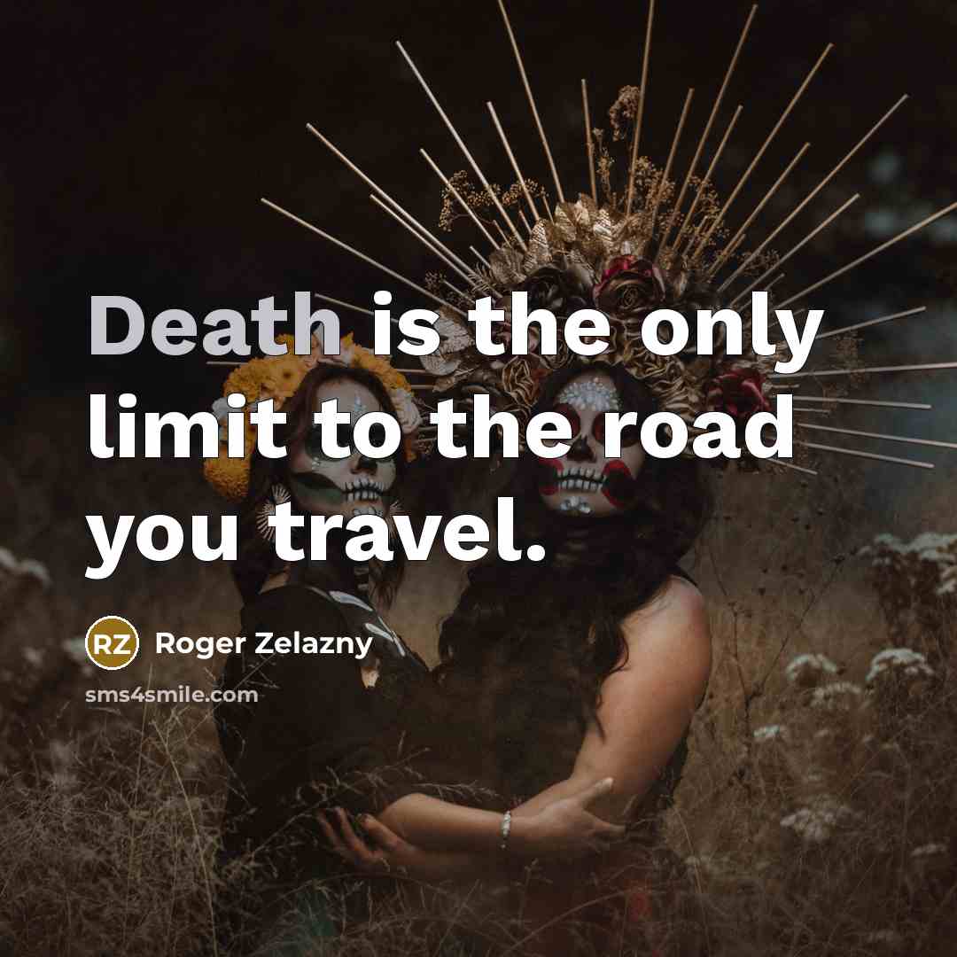 “Death is the only limit to the road you travel.…” quote by Roger Zelazny