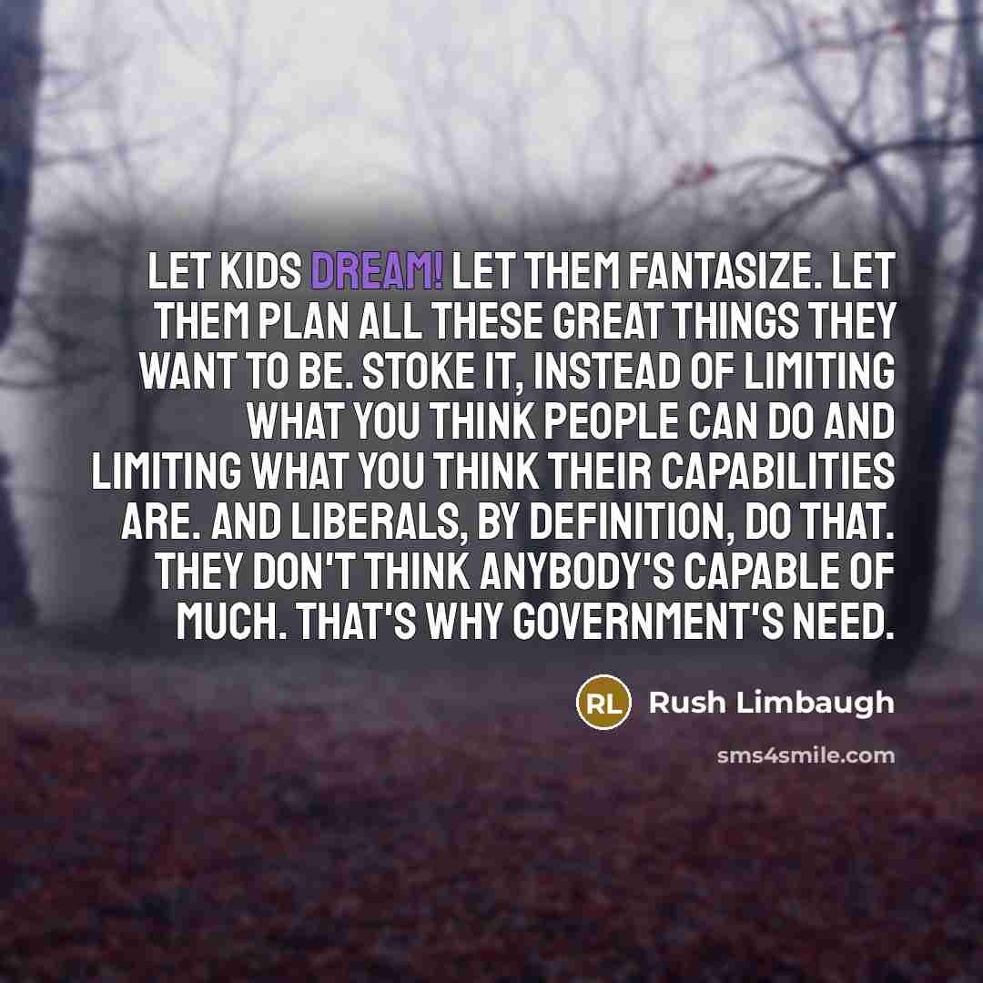 “Let kids dream! Let them fantasize. Let them plan all…” quote by Rush Limbaugh