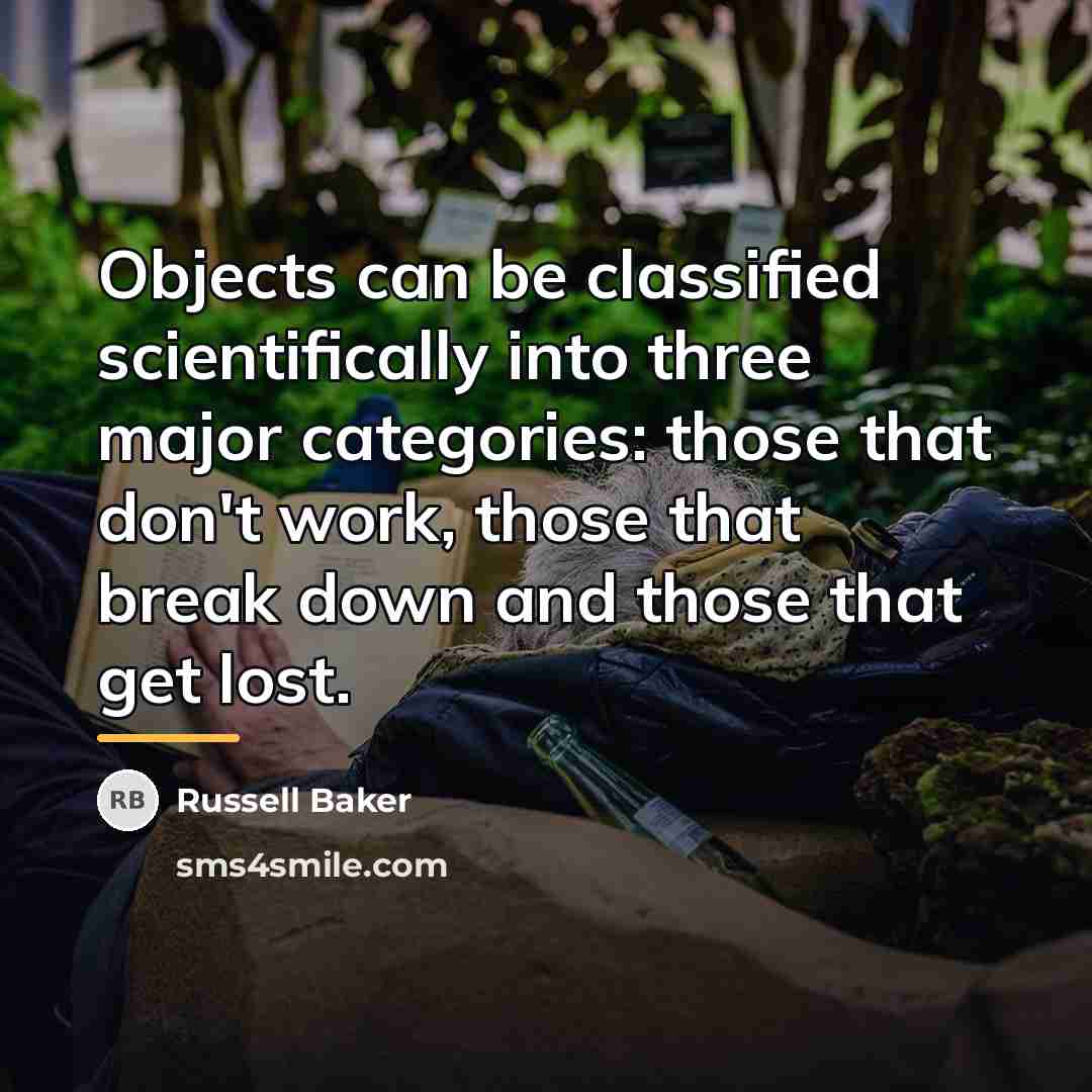 “Objects can be classified scientifically into three major categories: those…” quote by Russell Baker