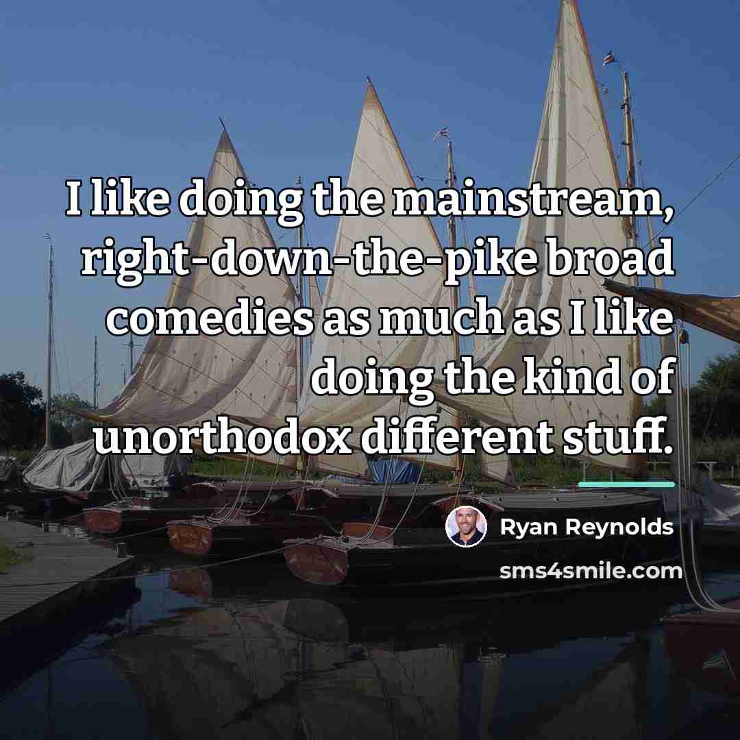 “I like doing the mainstream, right-down-the-pike broad comedies as much…” quote by Ryan Reynolds