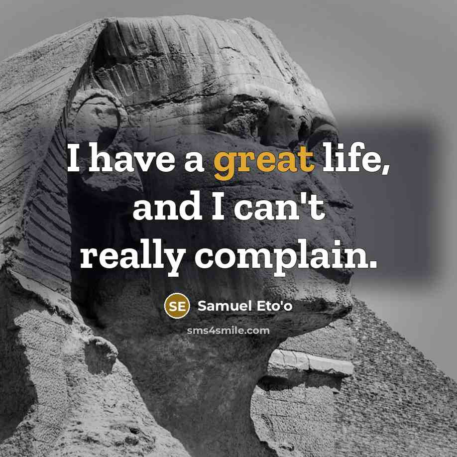 “I have a great life, and I can't really complain.…” quote by Samuel Eto'o