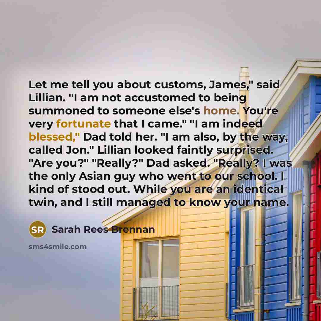 “Let me tell you about customs, James," said Lillian. "I…” quote by Sarah Rees Brennan