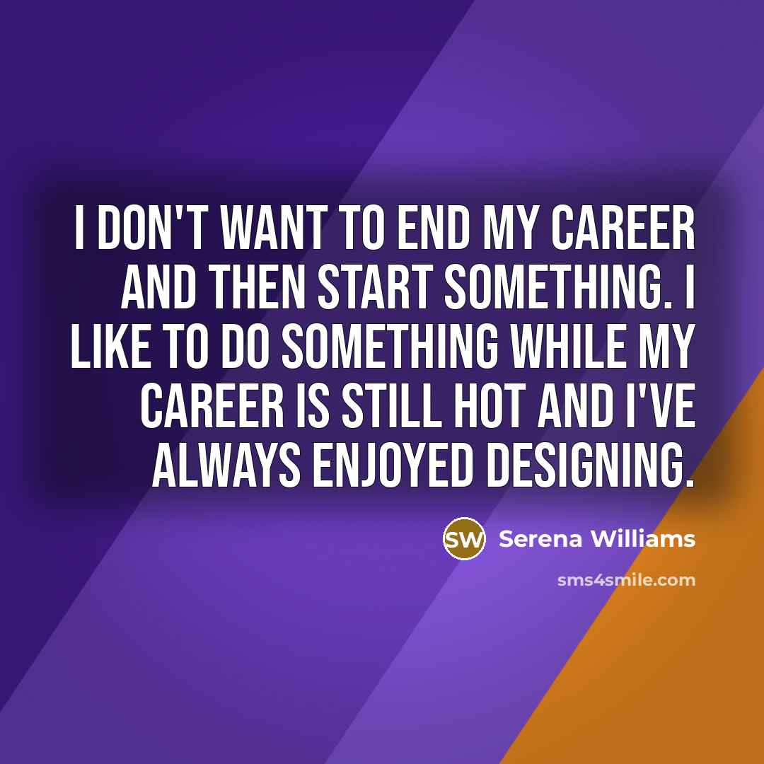 “I don't want to end my career and then start…” quote by Serena Williams