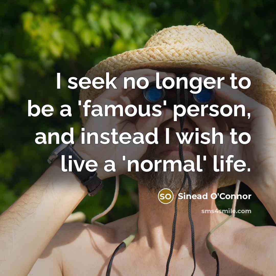 “I seek no longer to be a 'famous' person, and…” quote by Sinead O'Connor