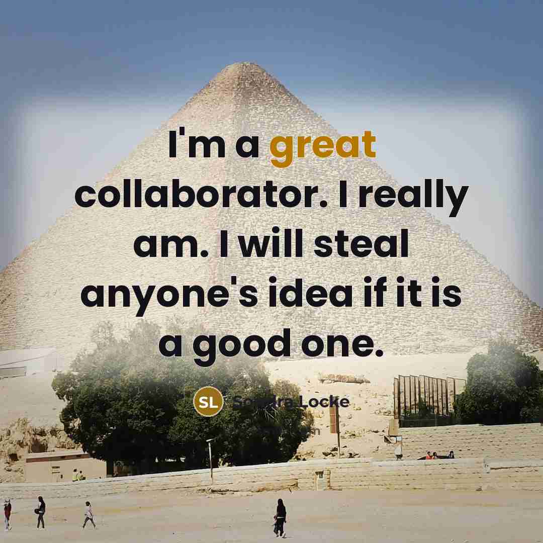 “I'm a great collaborator. I really am. I will steal…” quote by Sondra Locke