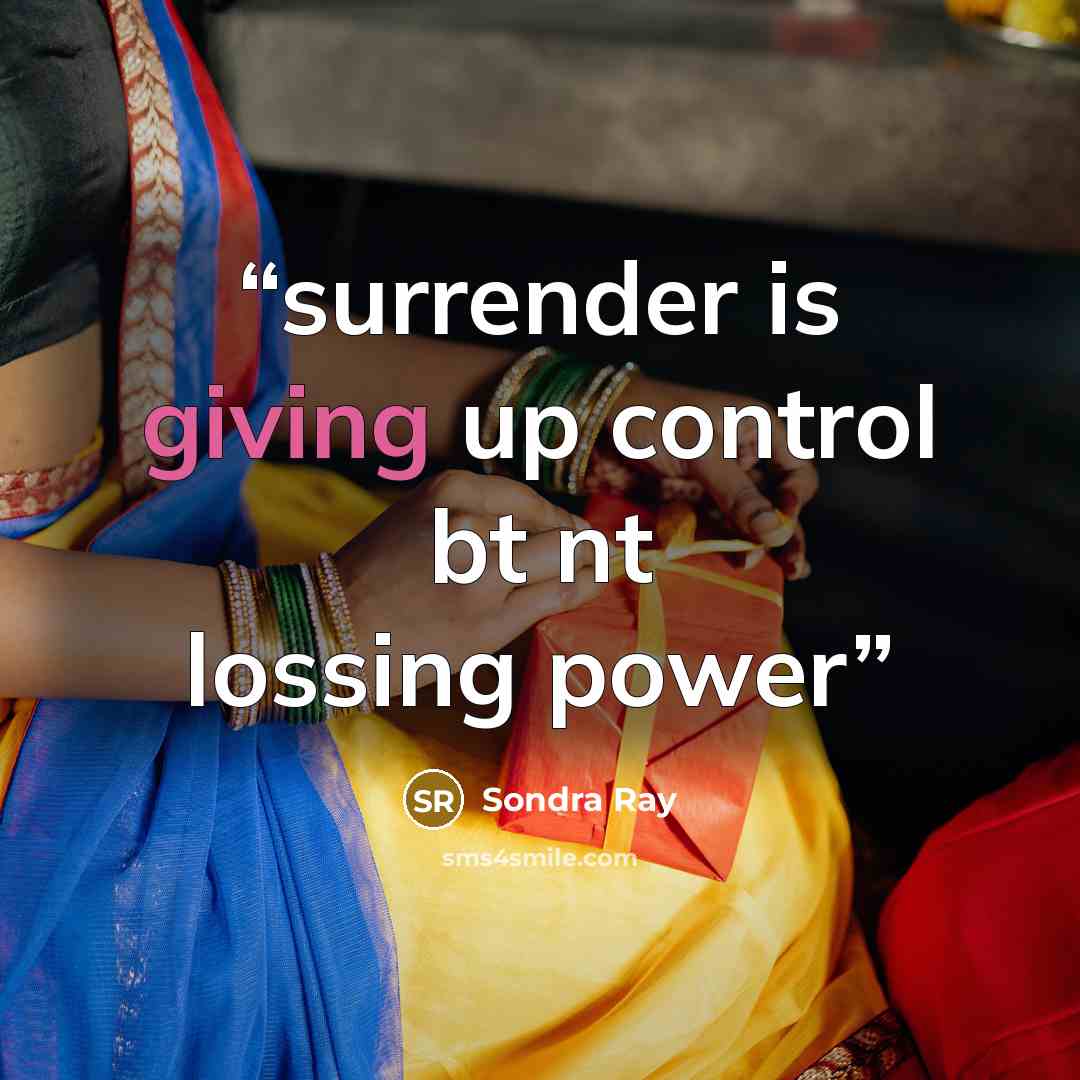 “surrender is giving up control bt nt lossing power” quote by Sondra Ray