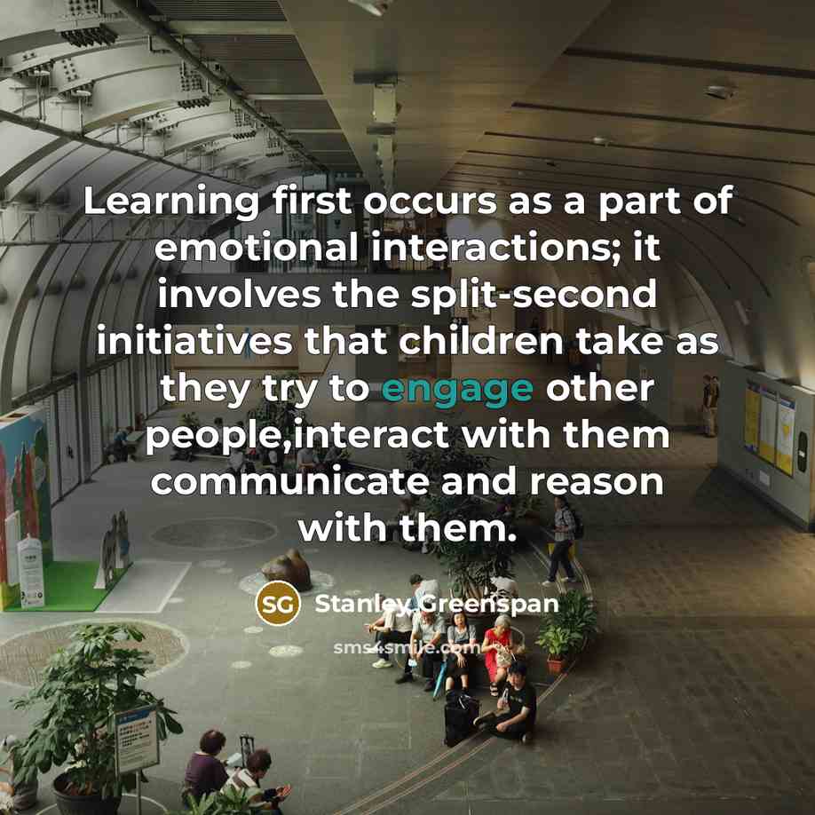 “Learning first occurs as a part of emotional interactions; it…” quote by Stanley Greenspan