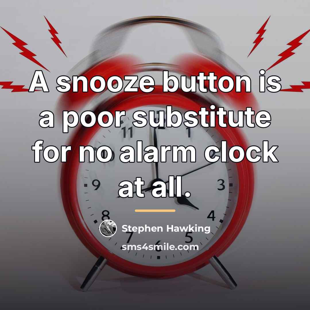 “A snooze button is a poor substitute for no alarm…” quote by Stephen Hawking