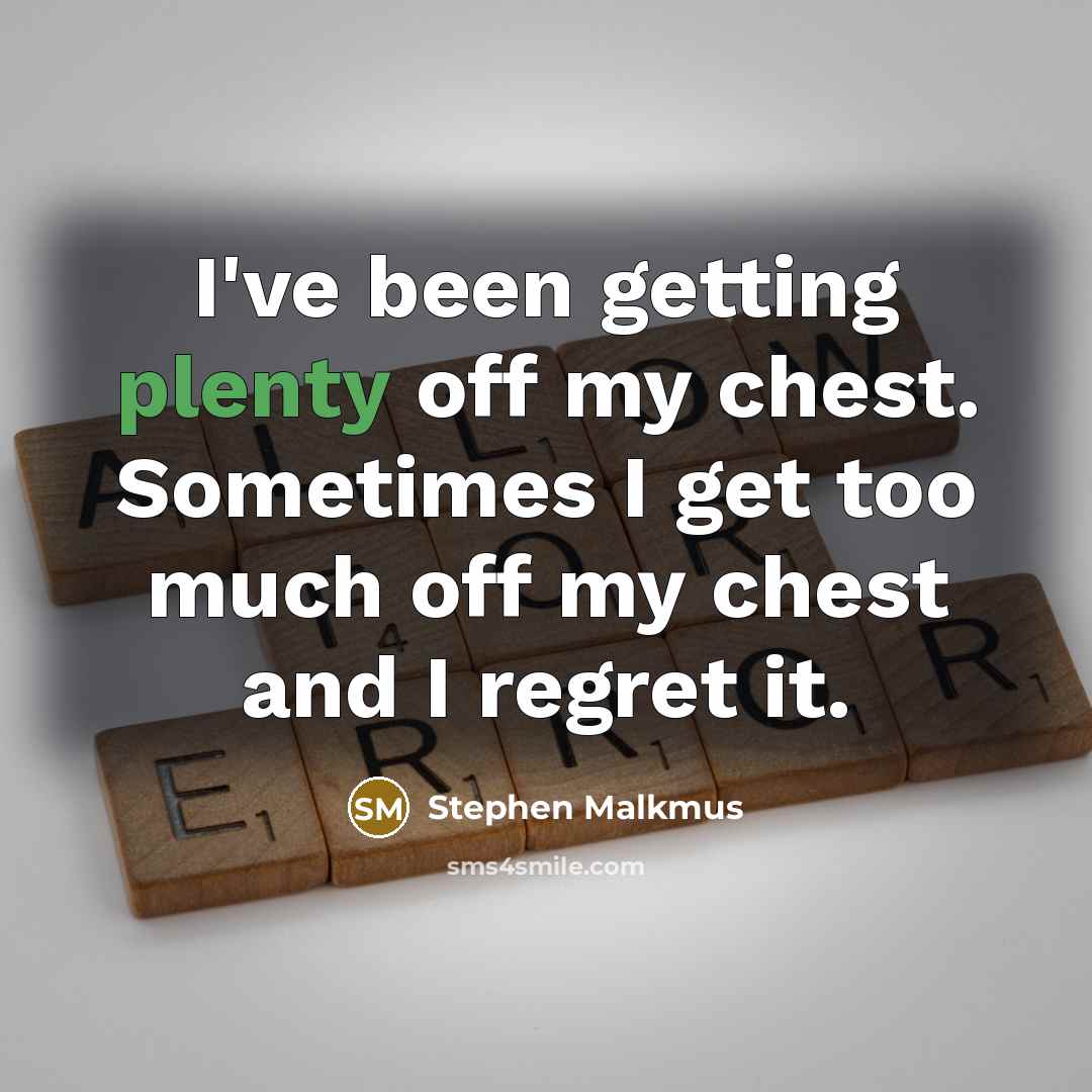 “I've been getting plenty off my chest. Sometimes I get…” quote by Stephen Malkmus