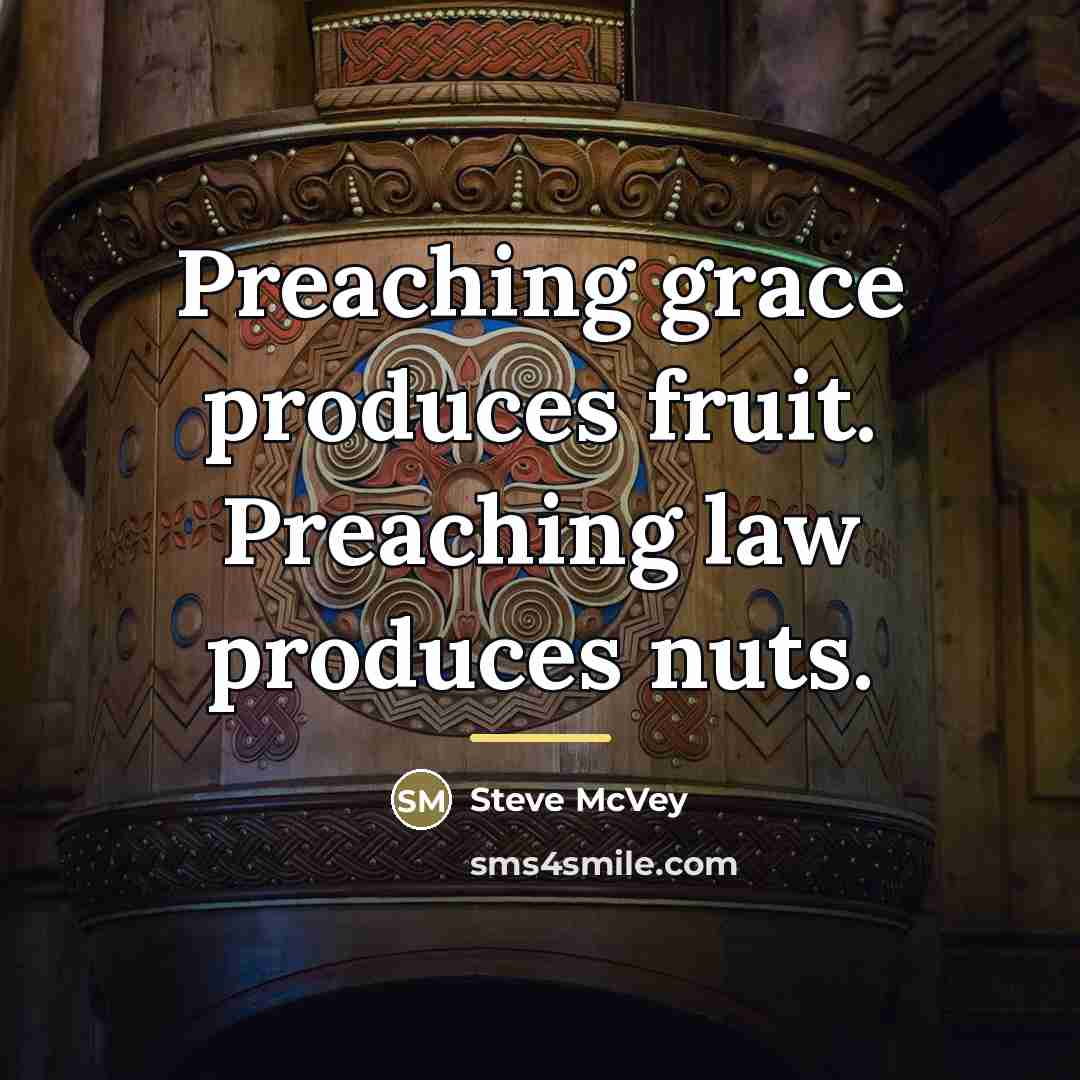 “Preaching grace produces fruit. Preaching law produces nuts.…” quote by Steve McVey