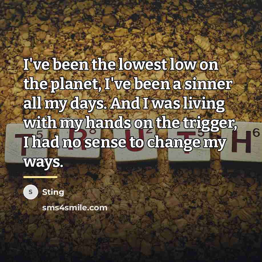 “I've been the lowest low on the planet, I've been…” quote by Sting