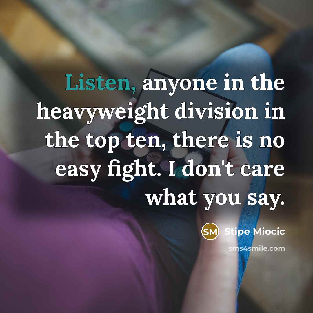 “Listen, anyone in the heavyweight division in the top ten,…” quote by Stipe Miocic