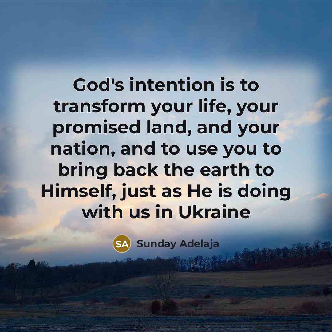 “God's intention is to transform your life, your promised land,…” quote by Sunday Adelaja