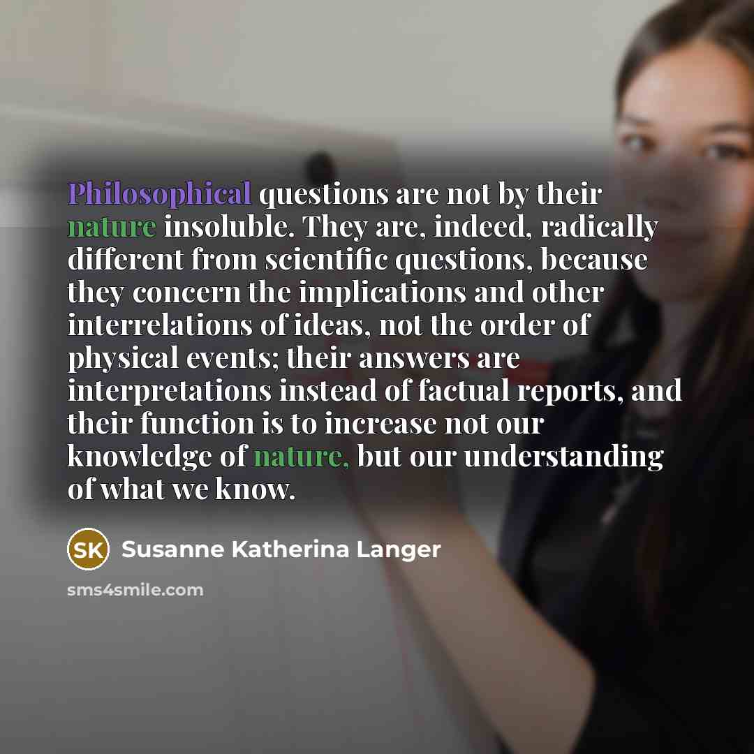 “Philosophical questions are not by their nature insoluble. They are,…” quote by Susanne Katherina Langer