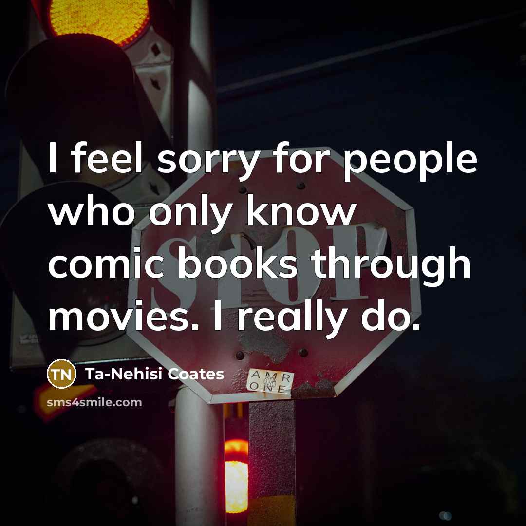 “I feel sorry for people who only know comic books…” quote by Ta-Nehisi Coates