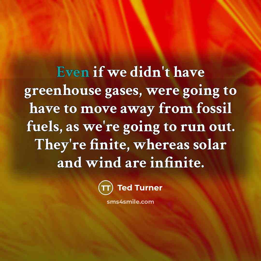 “Even if we didn't have greenhouse gases, were going to…” quote by Ted Turner