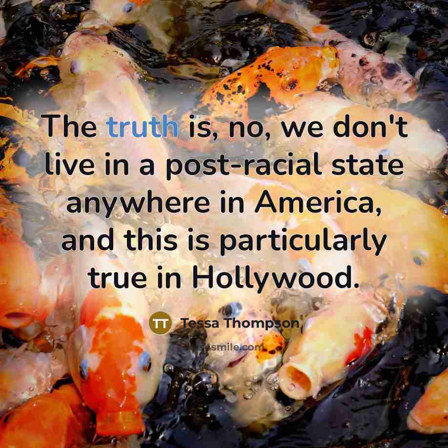 “The truth is, no, we don't live in a post-racial…” quote by Tessa Thompson
