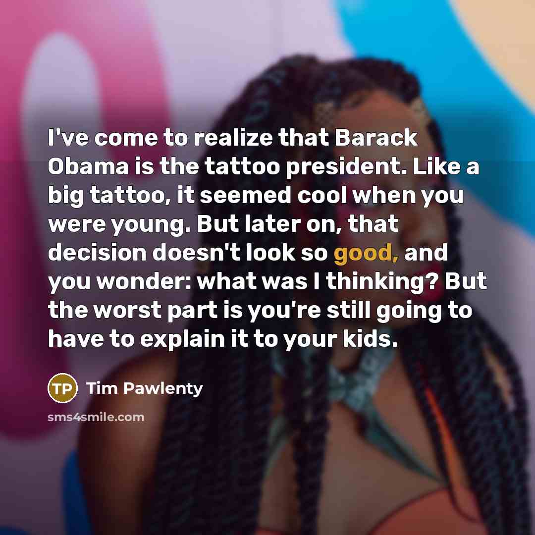 “I've come to realize that Barack Obama is the tattoo…” quote by Tim Pawlenty