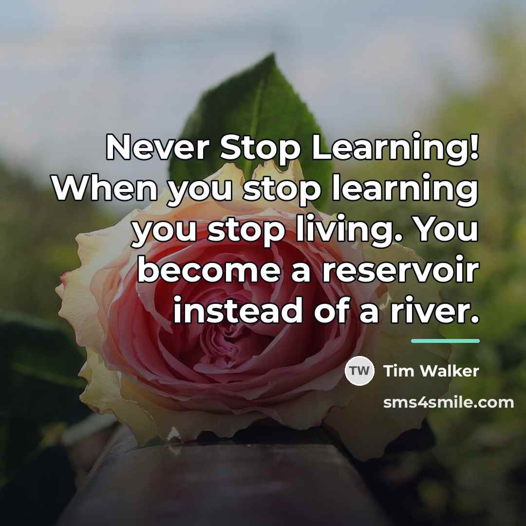 “Never Stop Learning! When you stop learning you stop living.…” quote by Tim Walker