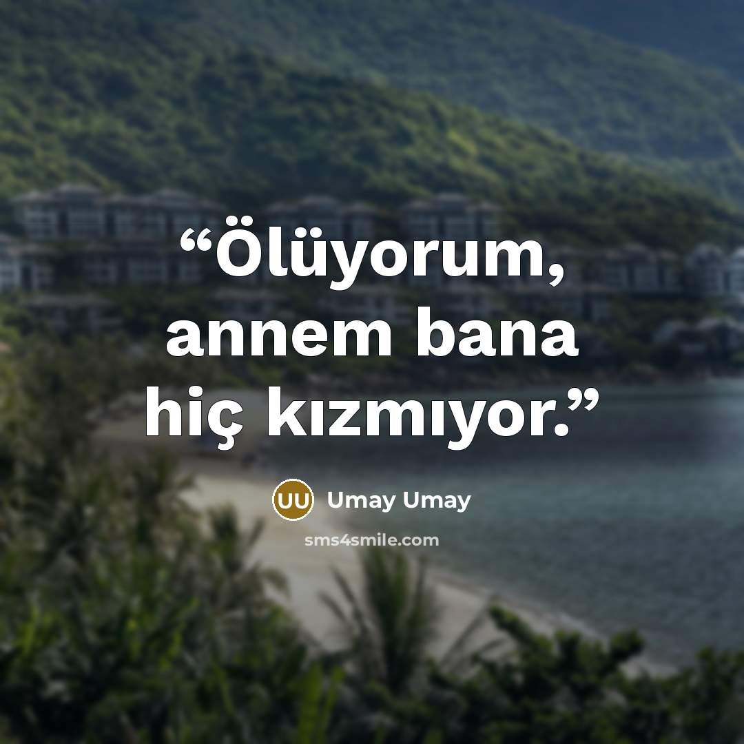 “Ölüyorum, annem bana hiç kızmıyor.” quote by Umay Umay