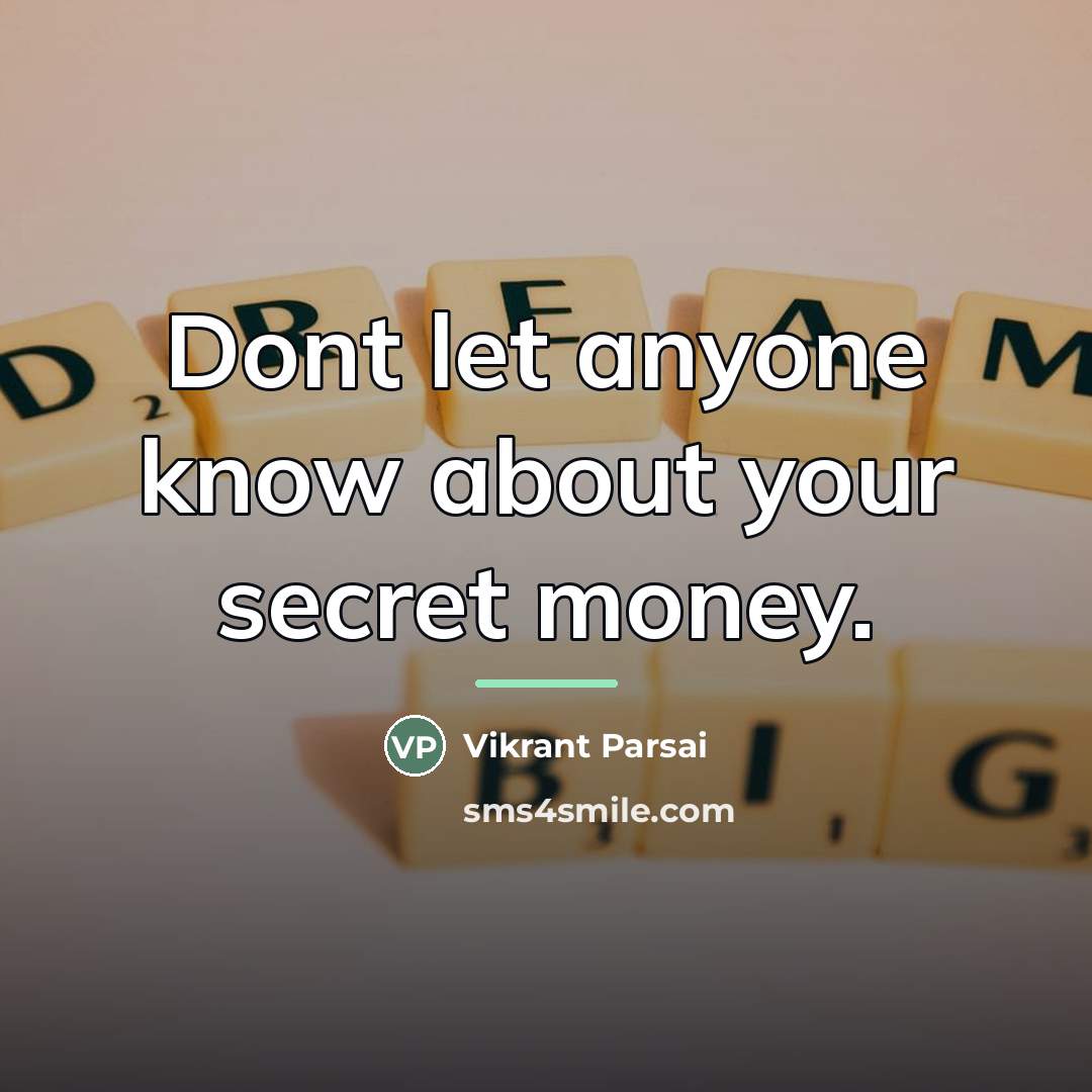 “Dont let anyone know about your secret money.…” quote by Vikrant Parsai