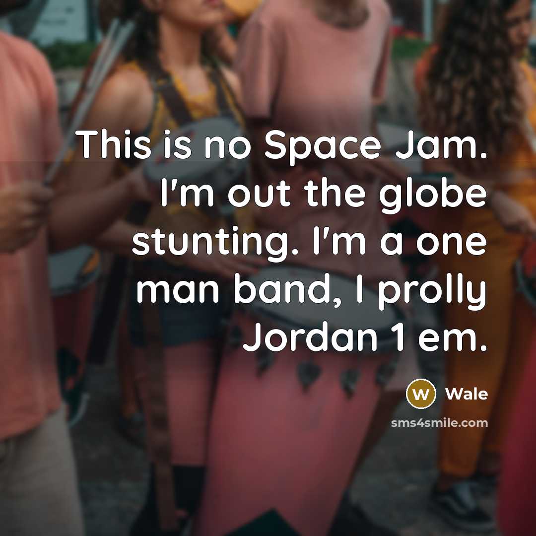 “This is no Space Jam. I'm out the globe stunting. I'm a one man band, I prolly Jordan 1 em.” quote by Wale