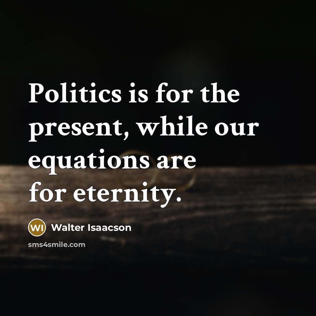 “Politics is for the present, while our equations are for…” quote by Walter Isaacson