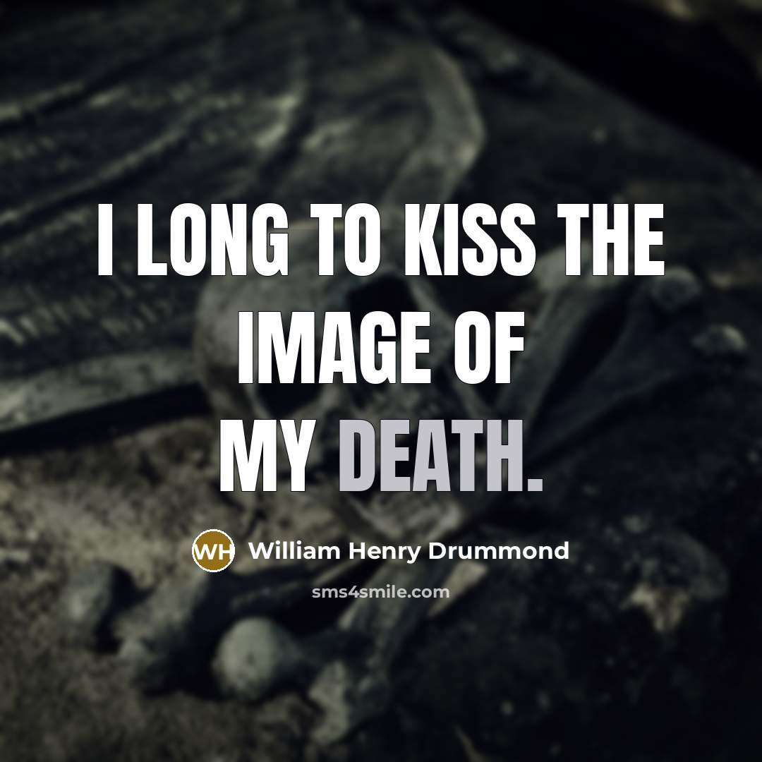 “I long to kiss the image of my death.…” quote by William Henry Drummond