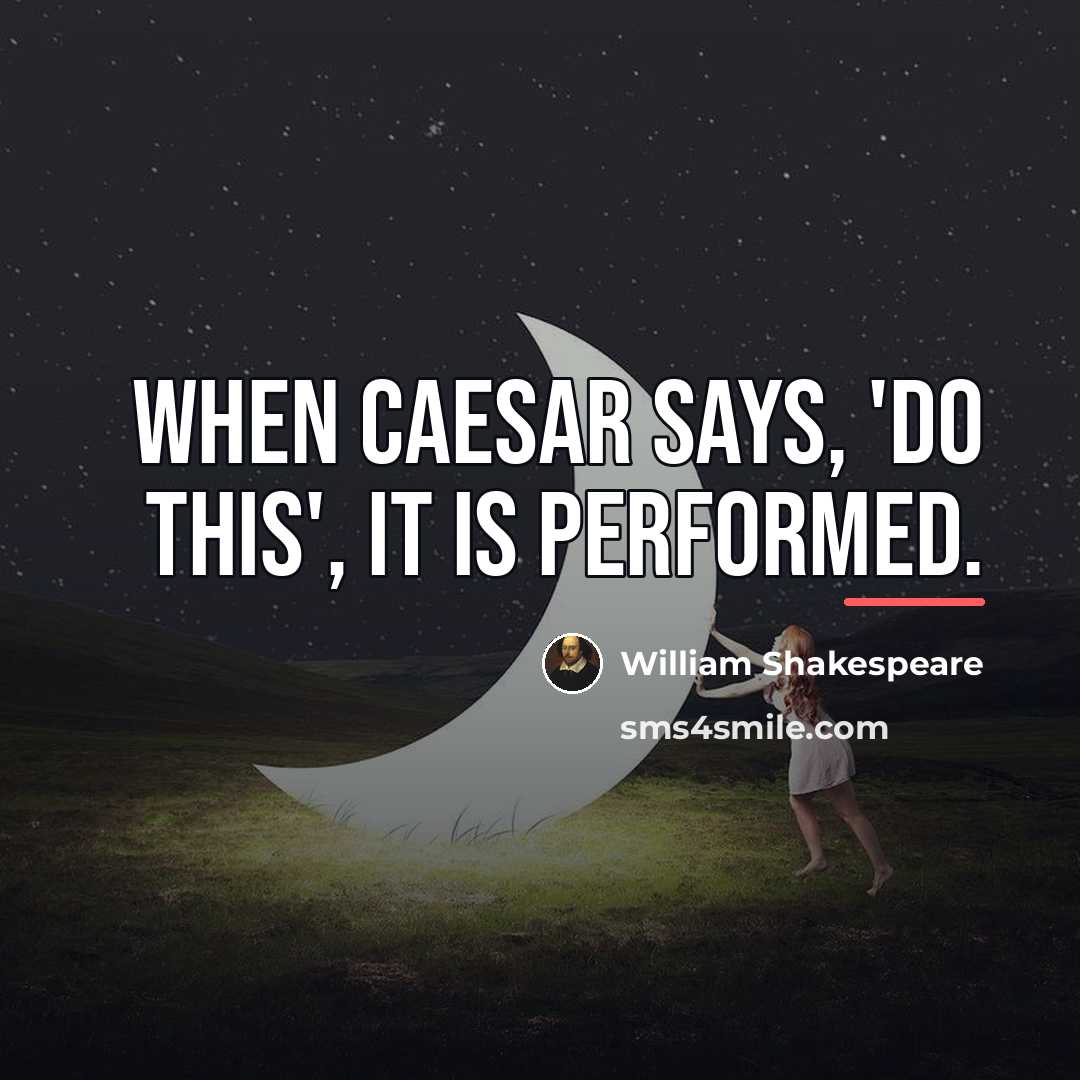 “When Caesar says, 'Do this', it is performed.…” quote by William Shakespeare