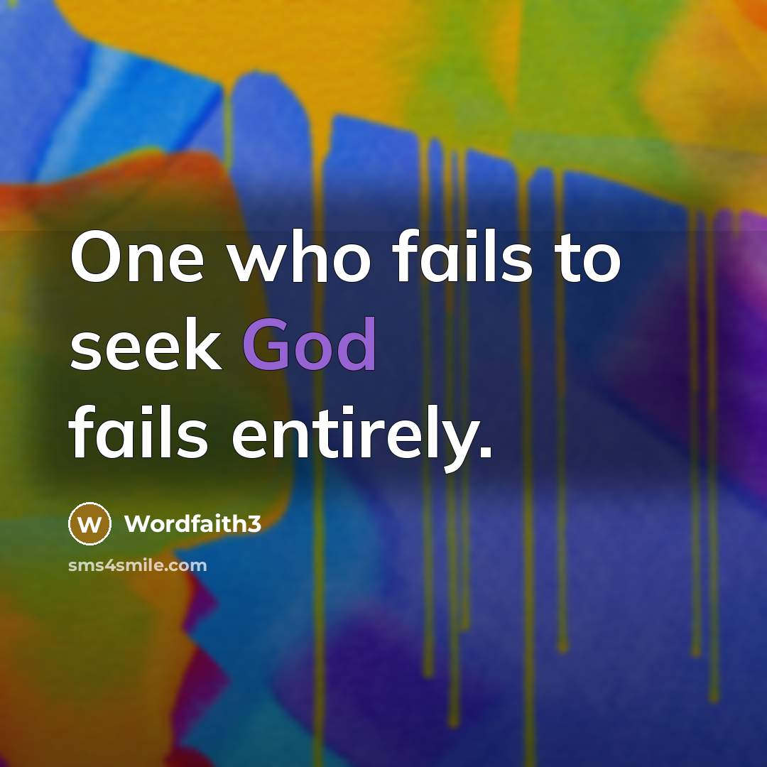 “One who fails to seek God fails entirely.…” quote by Wordfaith3