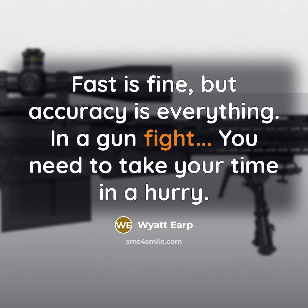 “Fast is fine, but accuracy is everything. In a gun…” quote by Wyatt Earp