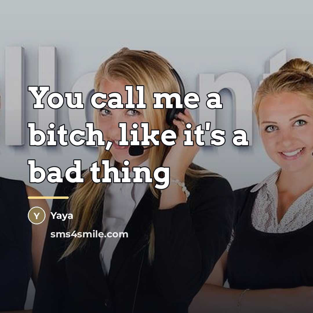“You call me a bitch, like it's a bad thing…” quote by Yaya