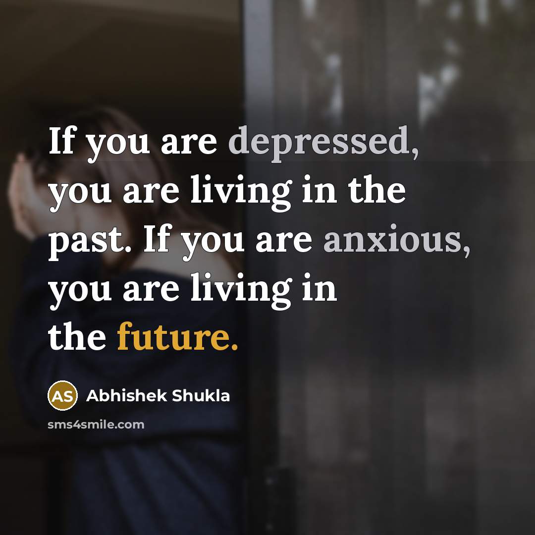 “If you are depressed, you are living in the past.…” quote by Abhishek Shukla