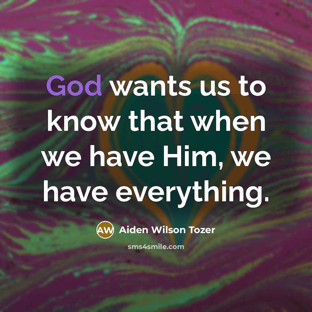 “God wants us to know that when we have Him,…” quote by Aiden Wilson Tozer