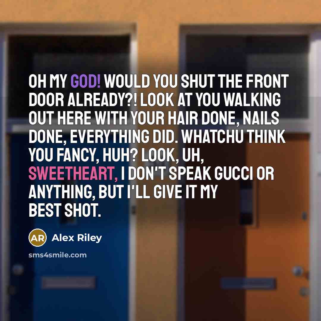 “Oh my god! Would you shut the front door already?!…” quote by Alex Riley