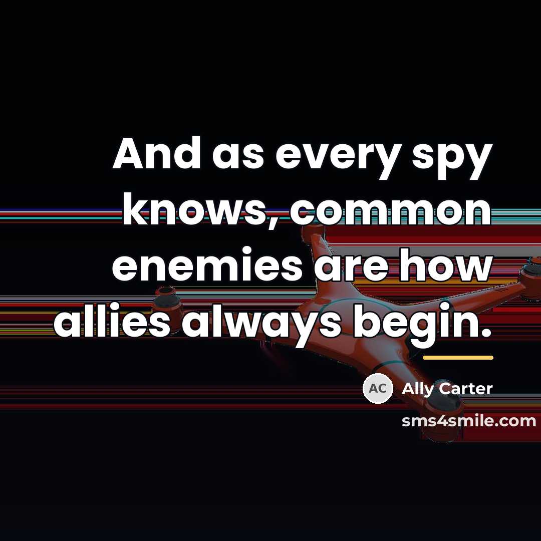 “And as every spy knows, common enemies are how allies…” quote by Ally Carter